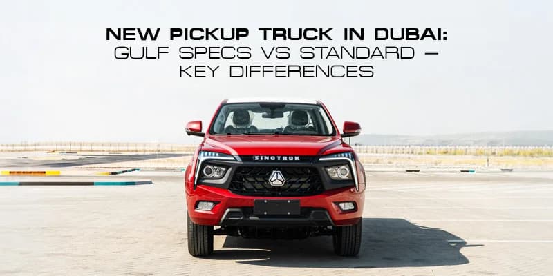 New Pickup Truck in Dubai: Gulf Specs vs Standard - Key Differences
