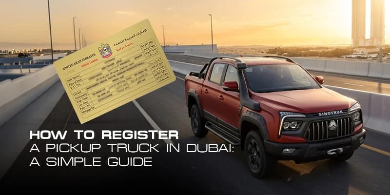 How to Register a Pickup Truck in Dubai: A Simple Guide