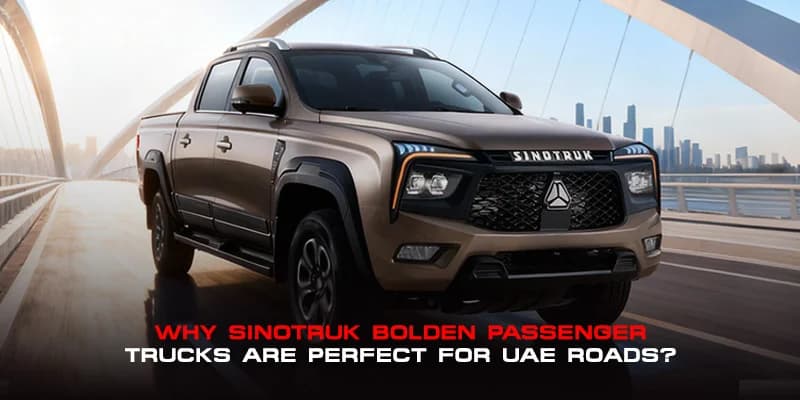 Why Sinotruk Bolden Passenger Trucks Are Perfect for UAE Roads?