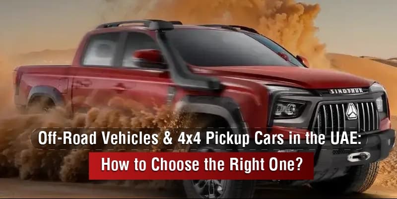 Off-Road Vehicles & 4x4 Pickup Cars in the UAE: How to Choose the Right One?