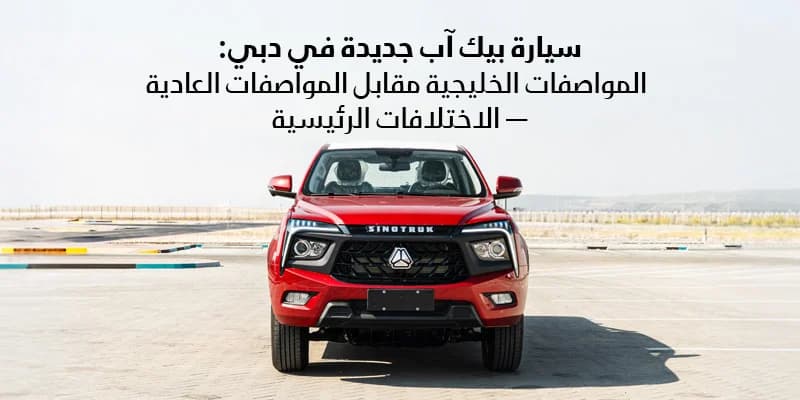 سيارة بيك اب جديدة في دبي: المواصفات الخليجية مقابل المواصفات العادية - الاختلافات الرئيسية