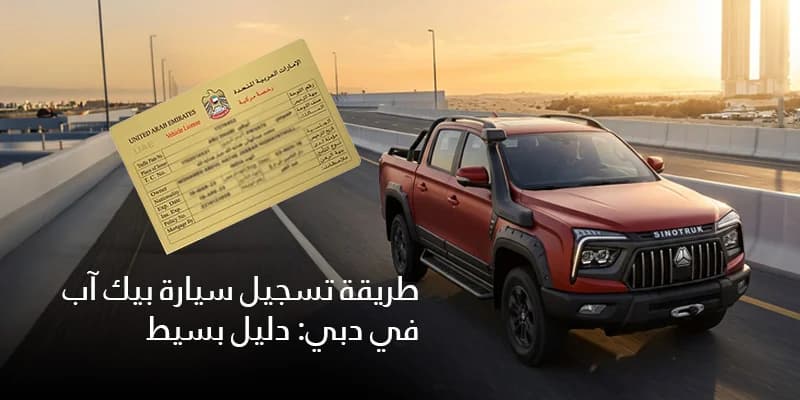 طريقة تسجيل سيارة بيك اب في دبي: دليل بسيط