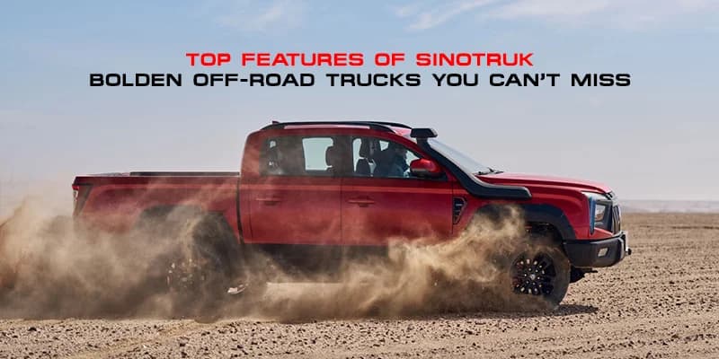 Top Features of Sinotruk Bolden Off-Road Trucks You Can’t Miss