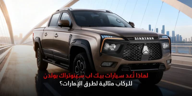 لماذا تُعد شاحنات الركاب سينوتراك بولدن مثالية لطرق الإمارات؟